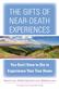 Gifts of Near-Death Experience, The: You Don't Have to Die to Experience Your True Home